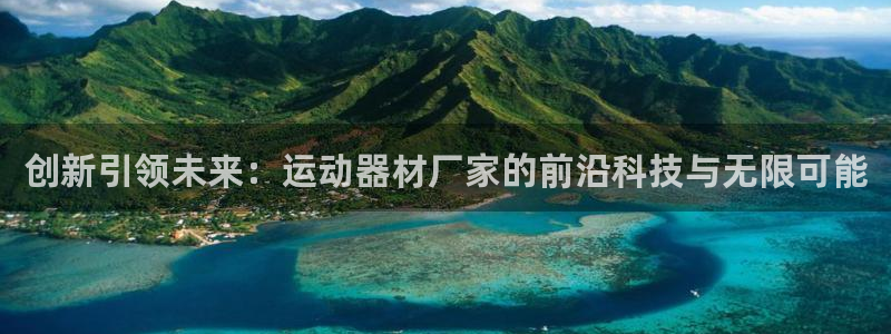 意昂体育4招商电话号码是多少啊:创新引领未来:运动器材厂家的